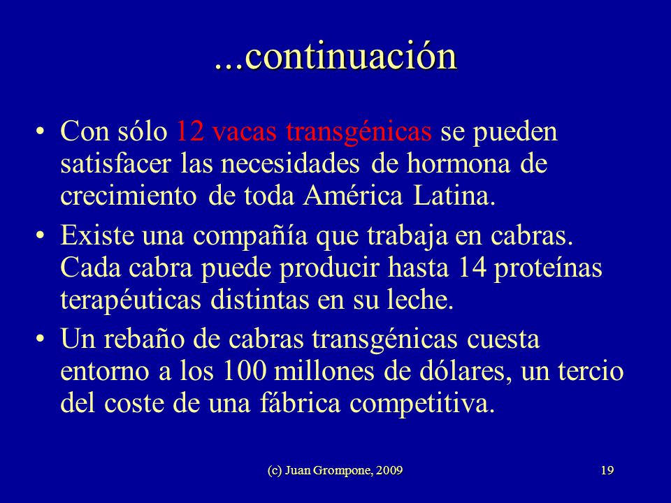 ...continuación Con sólo 12 vacas transgénicas se pueden satisfacer las necesidades de hormona de crecimiento de toda América Latina.