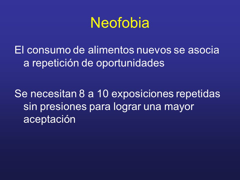 Neofobia El consumo de alimentos nuevos se asocia a repetición de oportunidades.