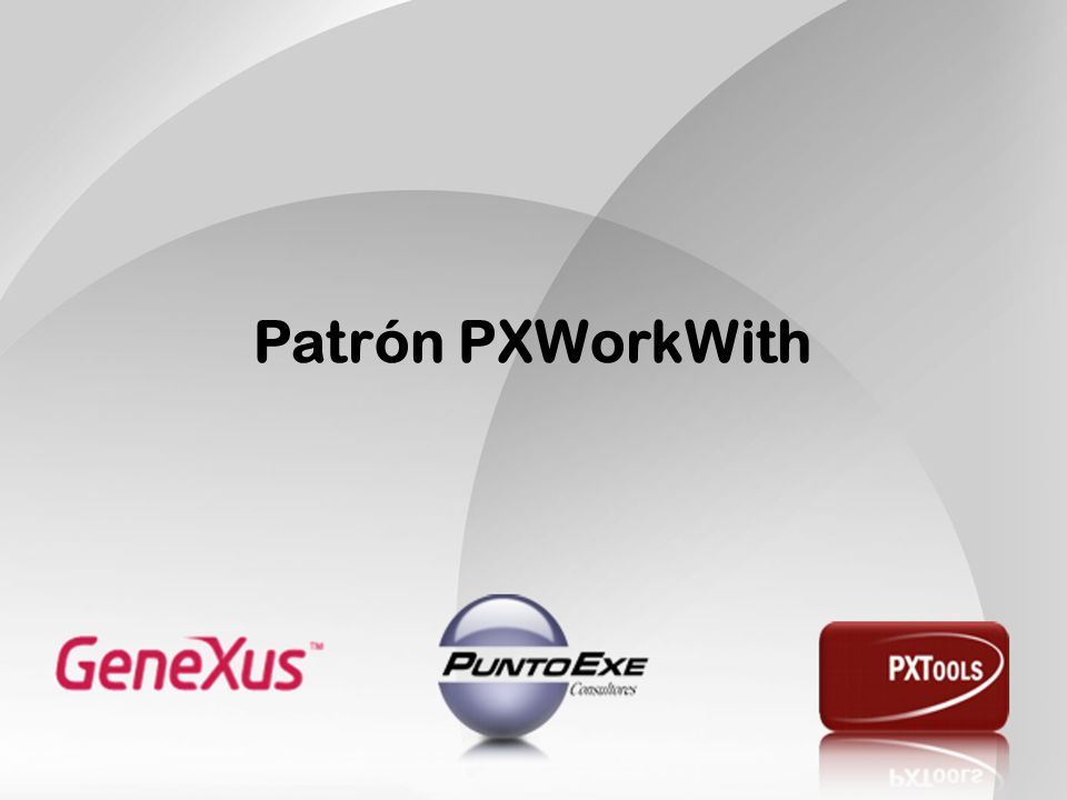 Patrón PXWorkWith El primer patrón que comenzamos a adaptar fue el WorkWith de GeneXus.