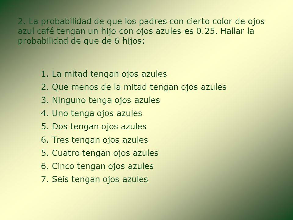 2. La probabilidad de que los padres con cierto color de ojos azul café tengan un hijo con ojos azules es Hallar la probabilidad de que de 6 hijos: