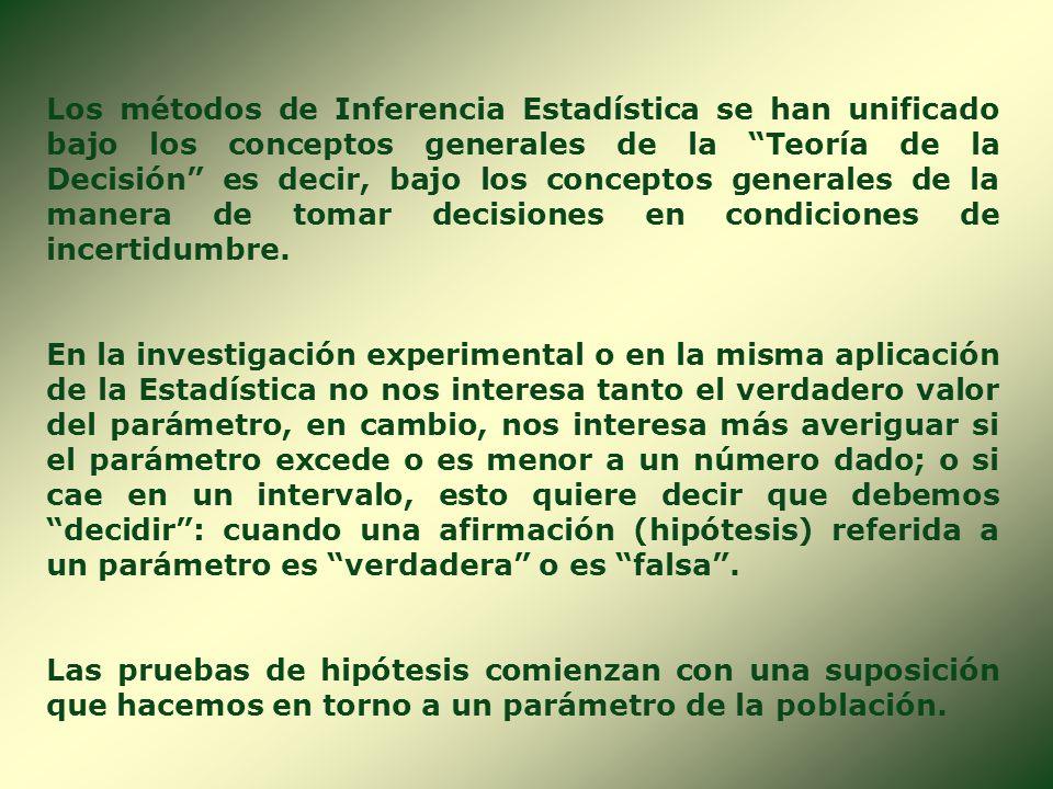 Los métodos de Inferencia Estadística se han unificado bajo los conceptos generales de la Teoría de la Decisión es decir, bajo los conceptos generales de la manera de tomar decisiones en condiciones de incertidumbre.