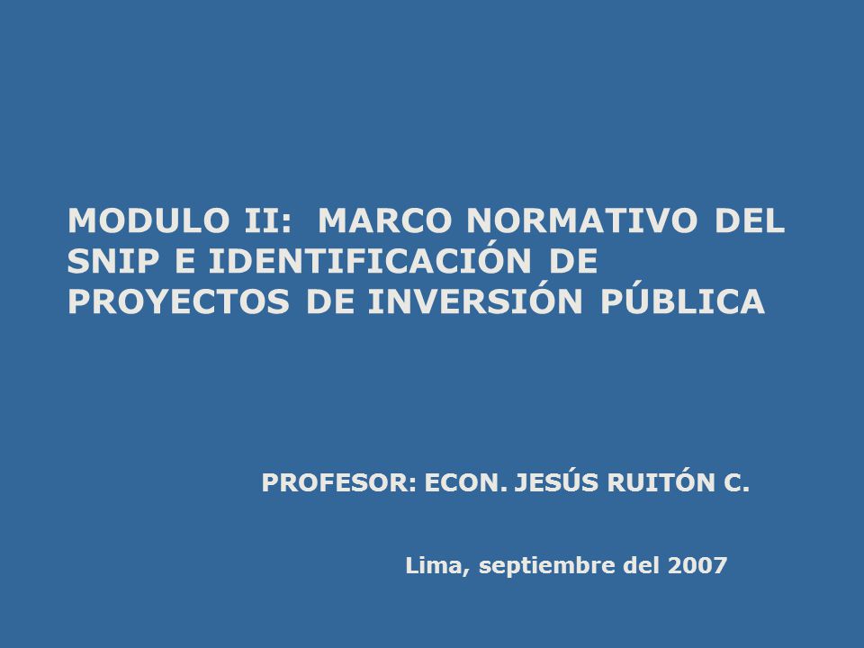 MODULO II: MARCO NORMATIVO DEL SNIP E IDENTIFICACIÓN DE PROYECTOS DE INVERSIÓN PÚBLICA