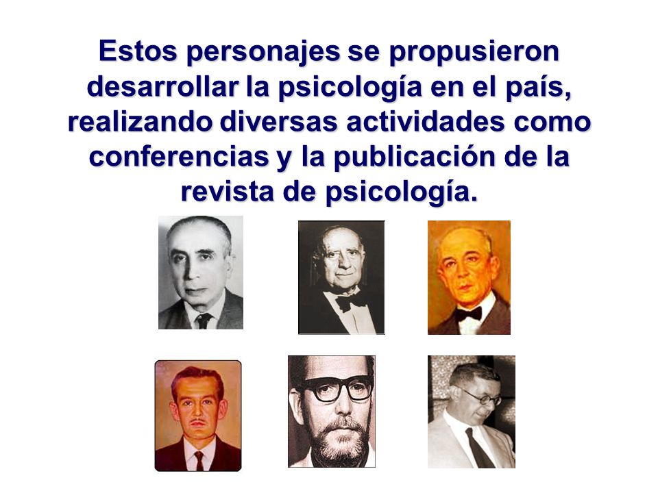 Estos personajes se propusieron desarrollar la psicología en el país, realizando diversas actividades como conferencias y la publicación de la revista de psicología.