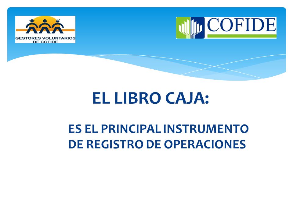 EL LIBRO CAJA: ES EL PRINCIPAL INSTRUMENTO DE REGISTRO DE OPERACIONES
