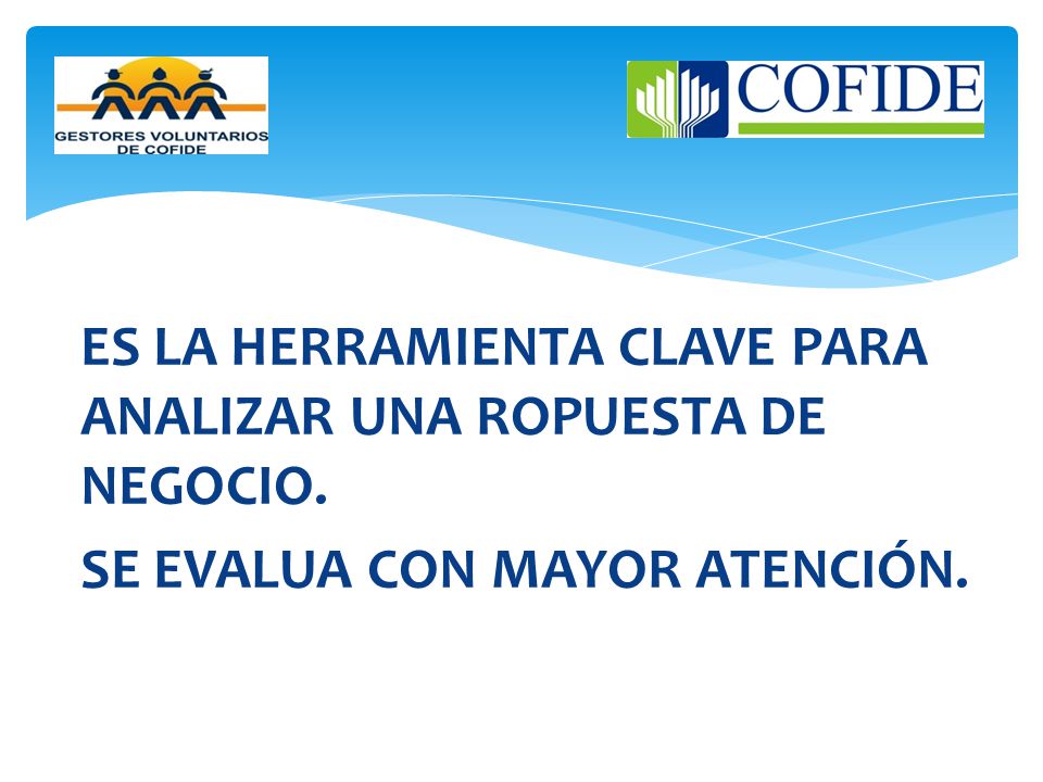 ES LA HERRAMIENTA CLAVE PARA ANALIZAR UNA ROPUESTA DE NEGOCIO.