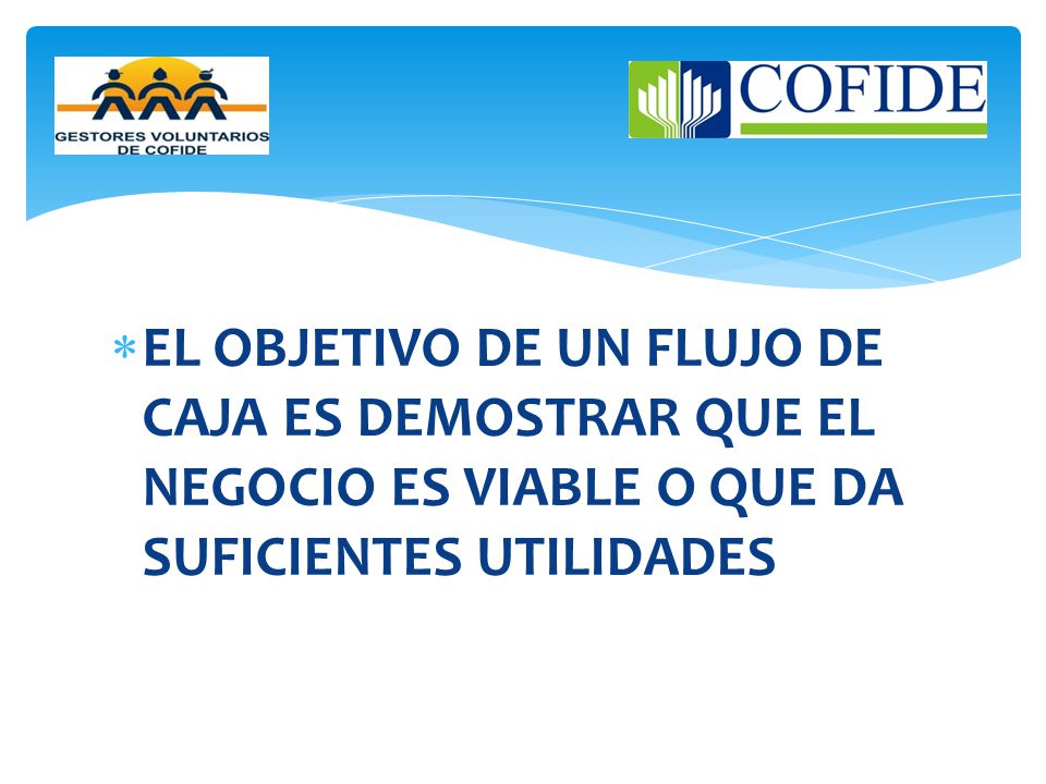 EL OBJETIVO DE UN FLUJO DE CAJA ES DEMOSTRAR QUE EL NEGOCIO ES VIABLE O QUE DA SUFICIENTES UTILIDADES