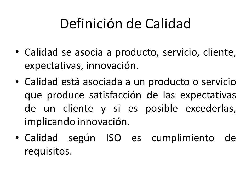 Definición de Calidad Calidad se asocia a producto, servicio, cliente, expectativas, innovación.