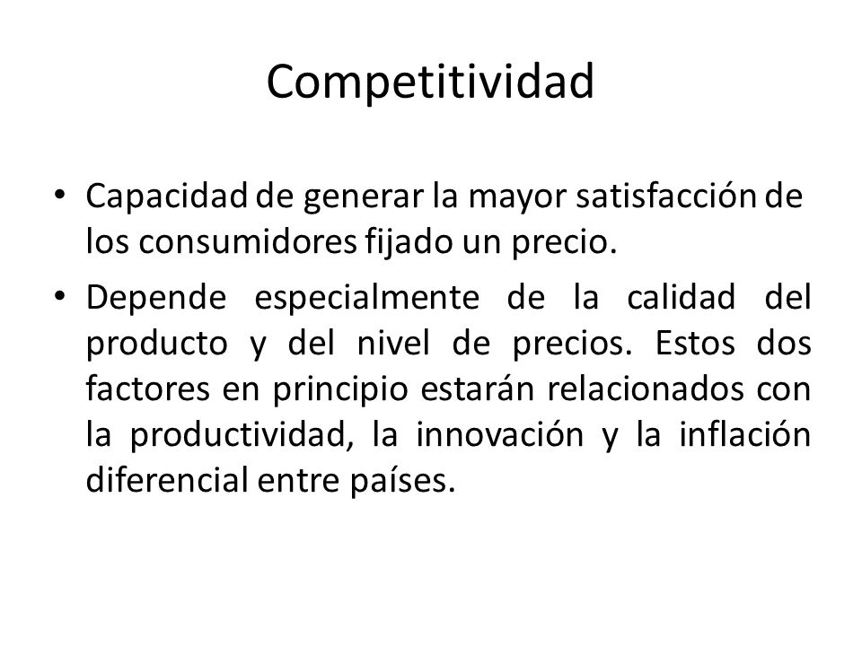 Competitividad Capacidad de generar la mayor satisfacción de los consumidores fijado un precio.