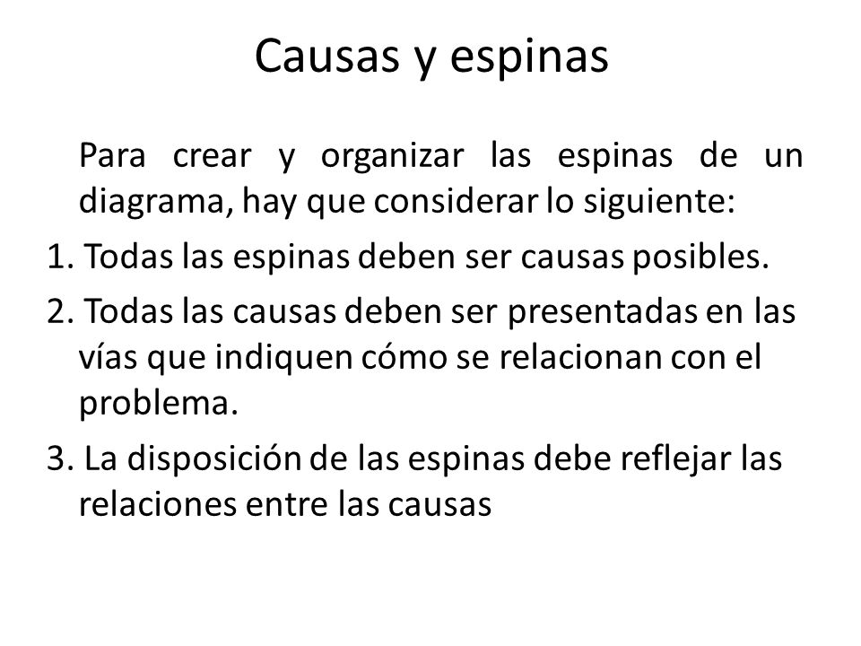 Causas y espinas Para crear y organizar las espinas de un diagrama, hay que considerar lo siguiente: