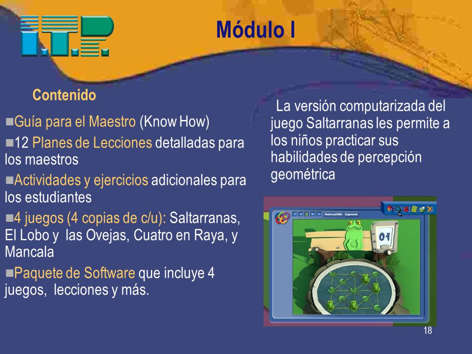 Módulo I Contenido. La versión computarizada del juego Saltarranas les permite a los niños practicar sus habilidades de percepción geométrica.