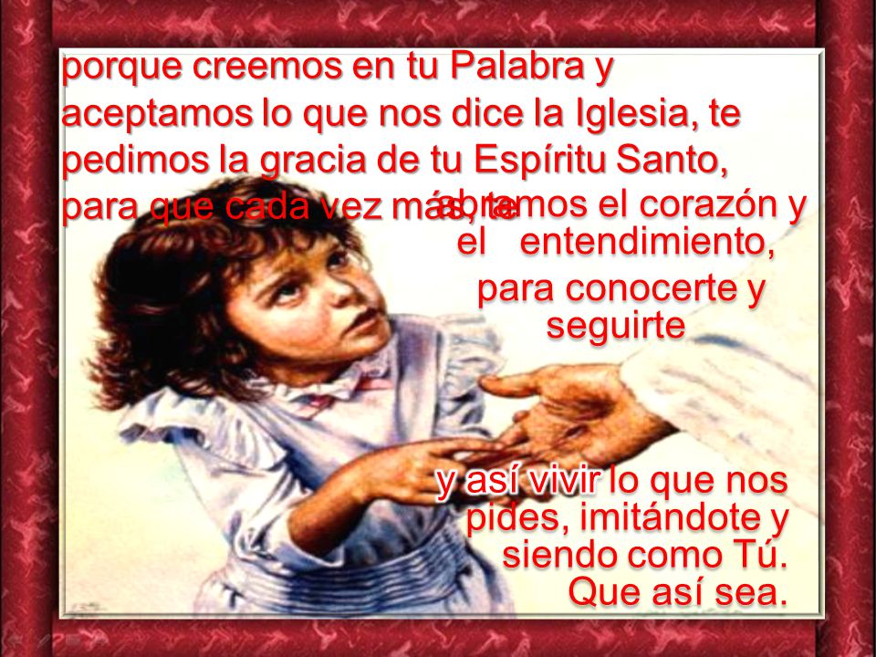 abramos el corazón y el entendimiento, para conocerte y seguirte