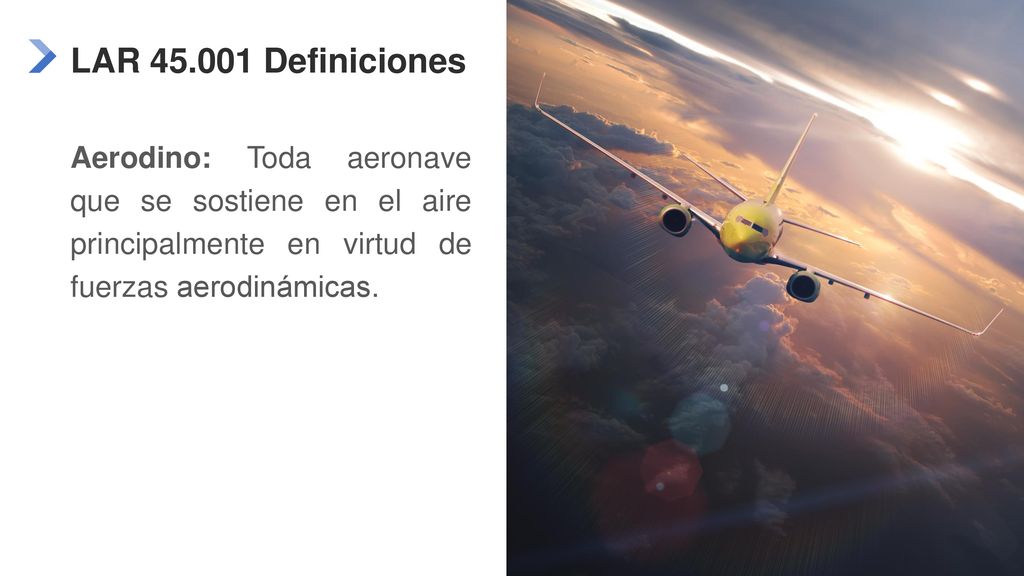 LAR Definiciones Aerodino: Toda aeronave que se sostiene en el aire principalmente en virtud de fuerzas aerodinámicas.