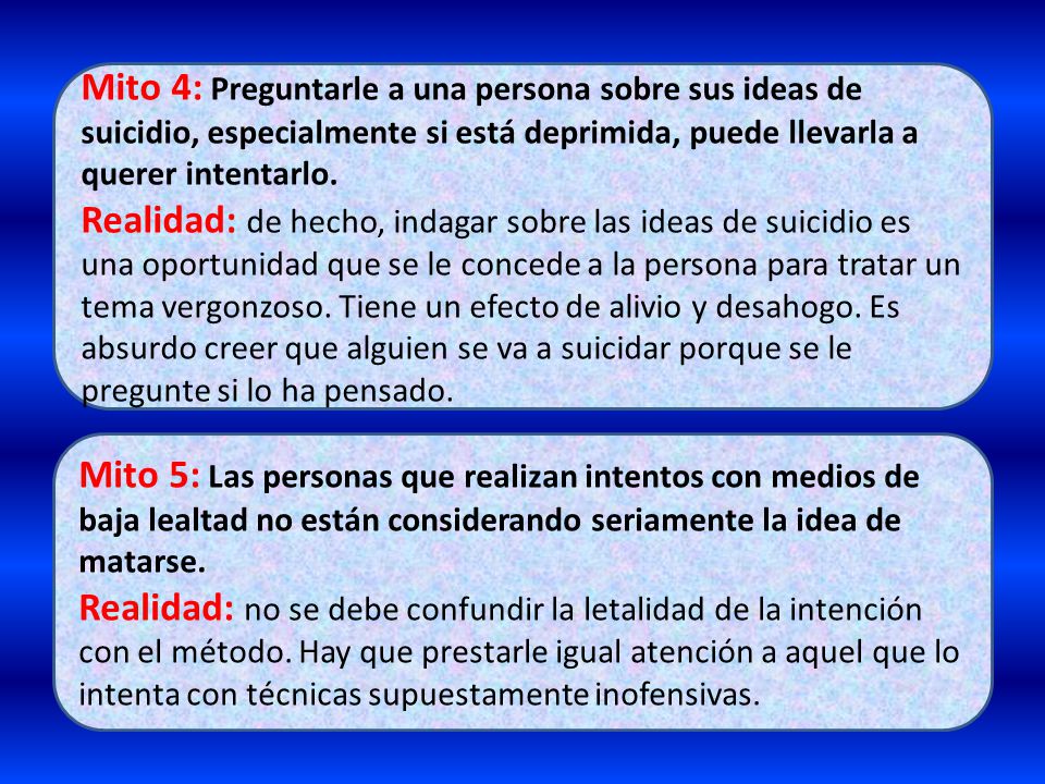 Mito 4: Preguntarle a una persona sobre sus ideas de suicidio, especialmente si está deprimida, puede llevarla a querer intentarlo.