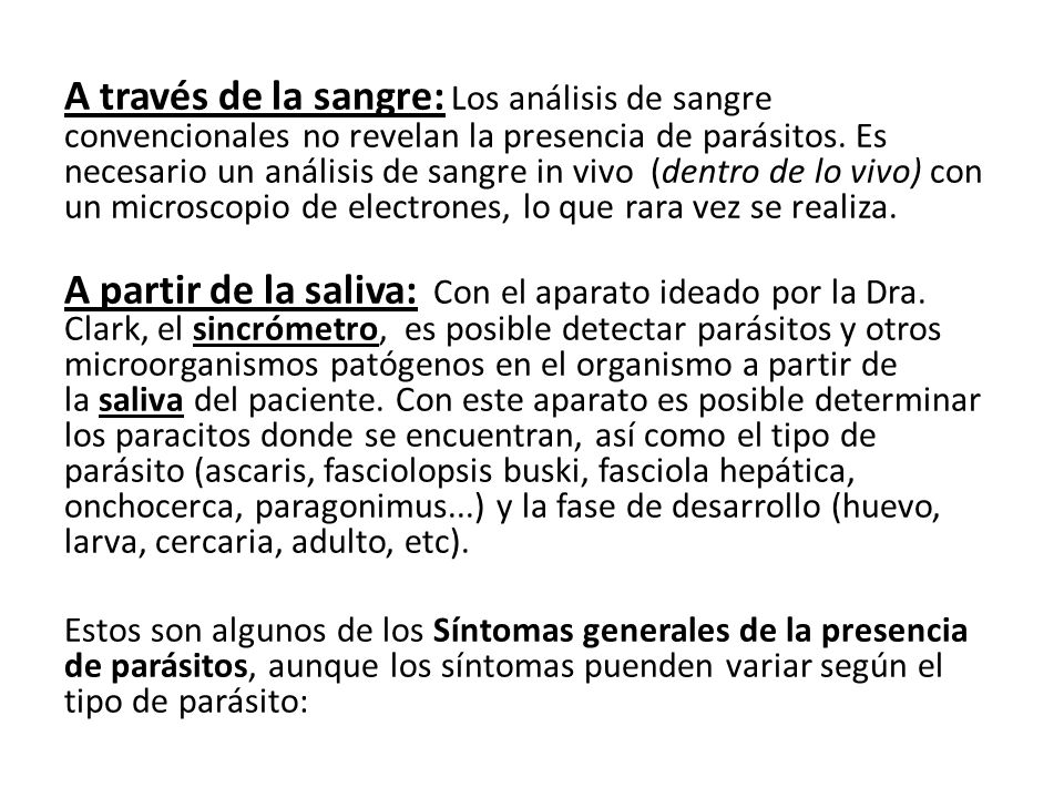 A través de la sangre: Los análisis de sangre convencionales no revelan la presencia de parásitos. Es necesario un análisis de sangre in vivo (dentro de lo vivo) con un microscopio de electrones, lo que rara vez se realiza.