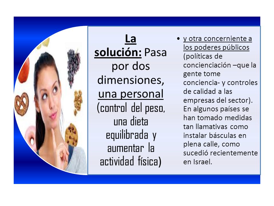 La solución: Pasa por dos dimensiones, una personal (control del peso, una dieta equilibrada y aumentar la actividad física)