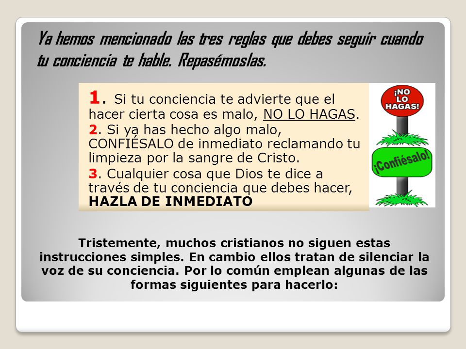 Ya hemos mencionado las tres reglas que debes seguir cuando tu conciencia te hable. Repasémoslas.