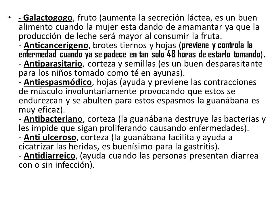 - Galactogogo, fruto (aumenta la secreción láctea, es un buen alimento cuando la mujer esta dando de amamantar ya que la producción de leche será mayor al consumir la fruta.
