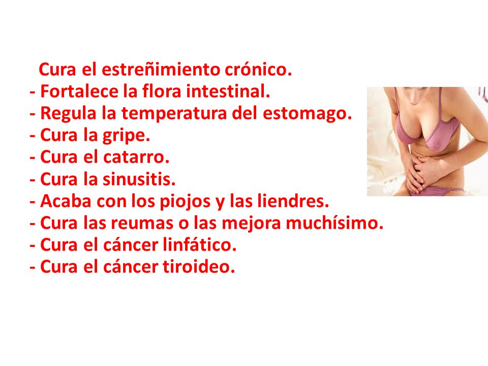 Cura el estreñimiento crónico. - Fortalece la flora intestinal