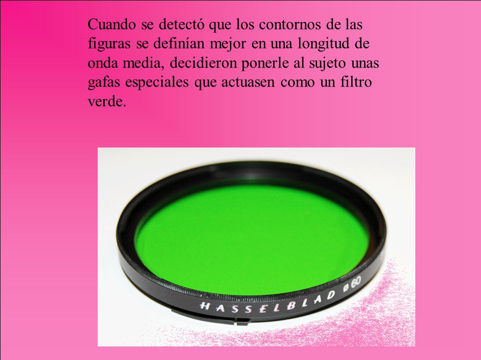 Cuando se detectó que los contornos de las figuras se definían mejor en una longitud de onda media, decidieron ponerle al sujeto unas gafas especiales que actuasen como un filtro verde.