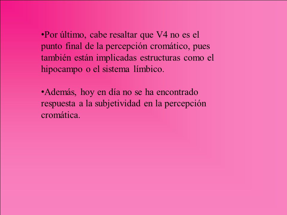 Por último, cabe resaltar que V4 no es el punto final de la percepción cromático, pues también están implicadas estructuras como el hipocampo o el sistema límbico.