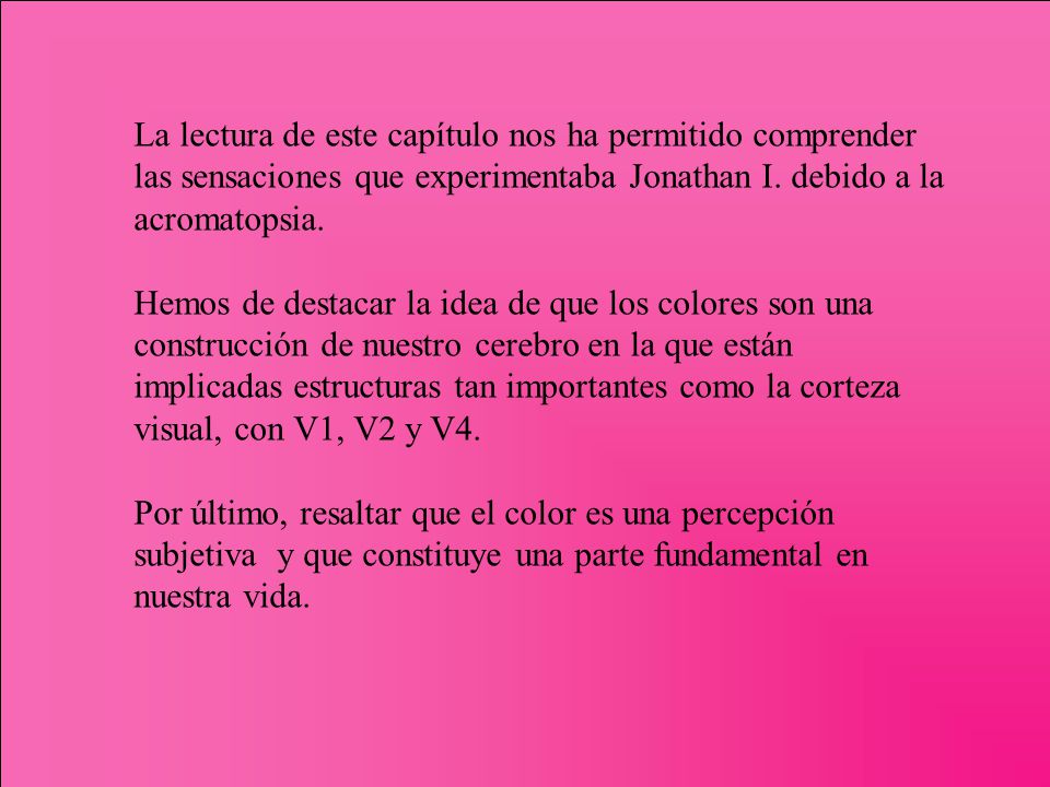 La lectura de este capítulo nos ha permitido comprender las sensaciones que experimentaba Jonathan I. debido a la acromatopsia.