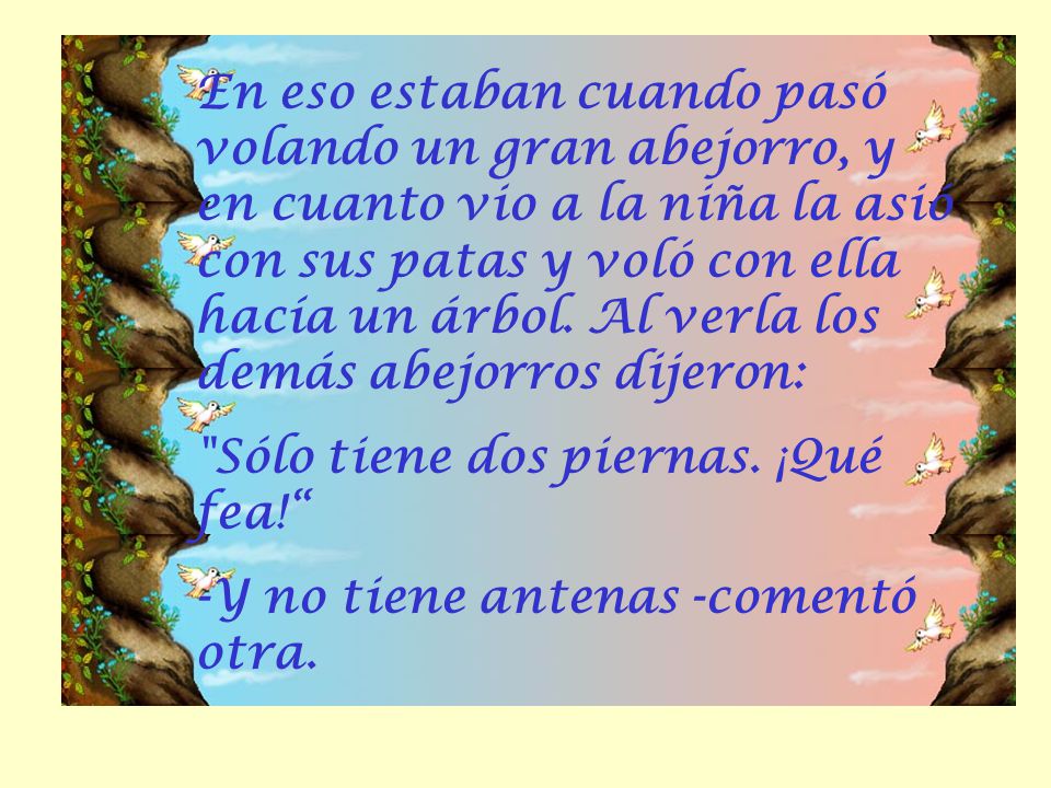 En eso estaban cuando pasó volando un gran abejorro, y en cuanto vio a la niña la asió con sus patas y voló con ella hacía un árbol. Al verla los demás abejorros dijeron: