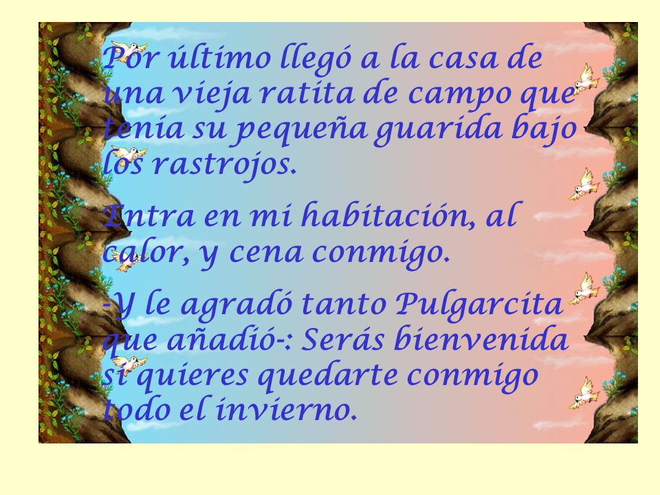 Por último llegó a la casa de una vieja ratita de campo que tenía su pequeña guarida bajo los rastrojos.