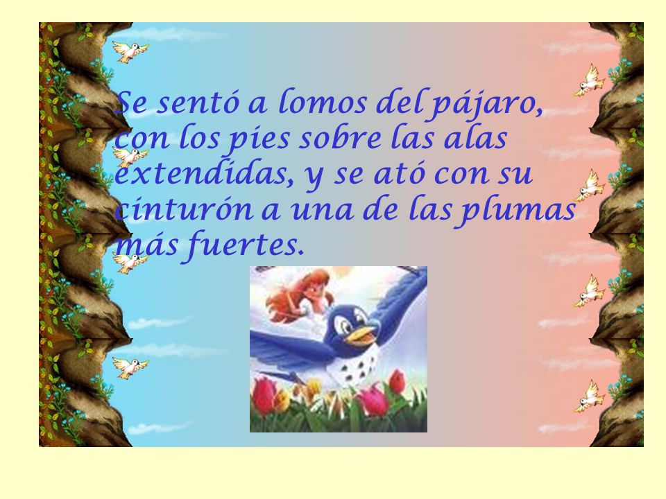 Se sentó a lomos del pájaro, con los pies sobre las alas extendidas, y se ató con su cinturón a una de las plumas más fuertes.