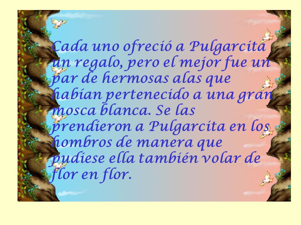 Cada uno ofreció a Pulgarcita un regalo, pero el mejor fue un par de hermosas alas que habían pertenecido a una gran mosca blanca.