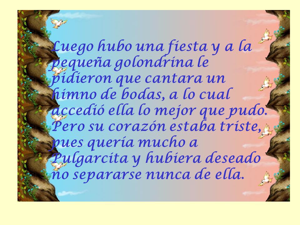 Luego hubo una fiesta y a la pequeña golondrina le pidieron que cantara un himno de bodas, a lo cual accedió ella lo mejor que pudo.