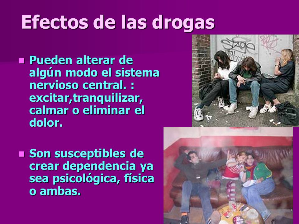 Efectos de las drogas Pueden alterar de algún modo el sistema nervioso central. : excitar,tranquilizar, calmar o eliminar el dolor.
