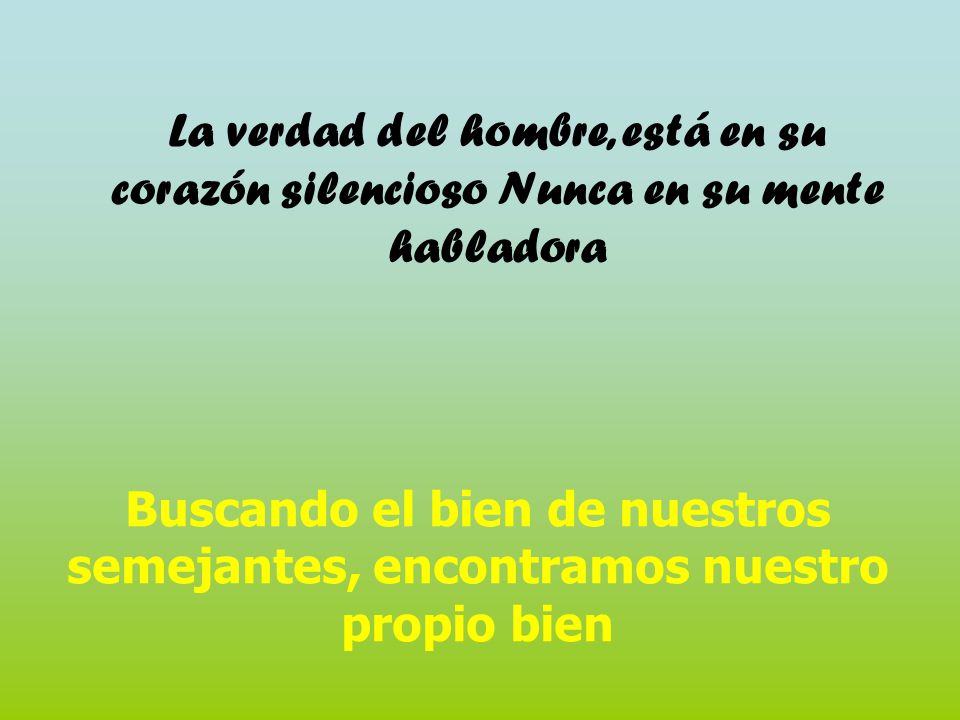 La verdad del hombre, está en su corazón silencioso Nunca en su mente habladora