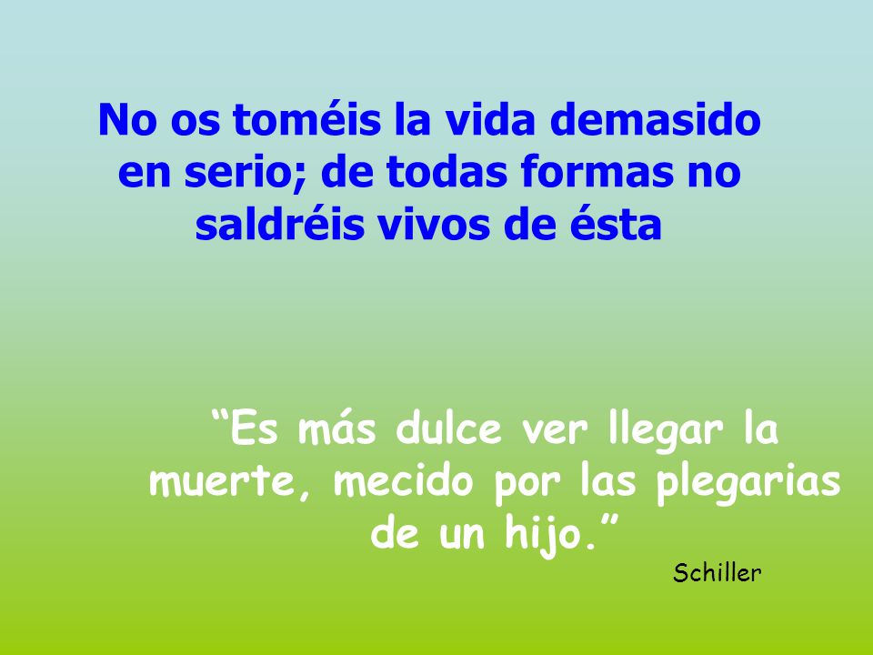 No os toméis la vida demasido en serio; de todas formas no saldréis vivos de ésta