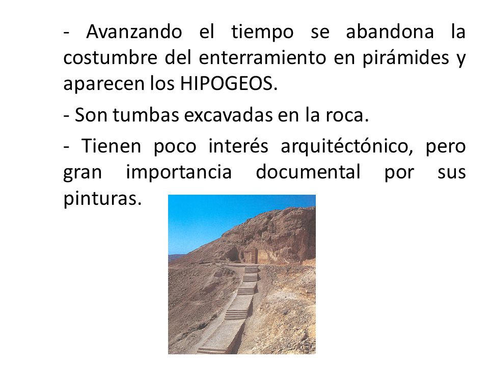 - Avanzando el tiempo se abandona la costumbre del enterramiento en pirámides y aparecen los HIPOGEOS.