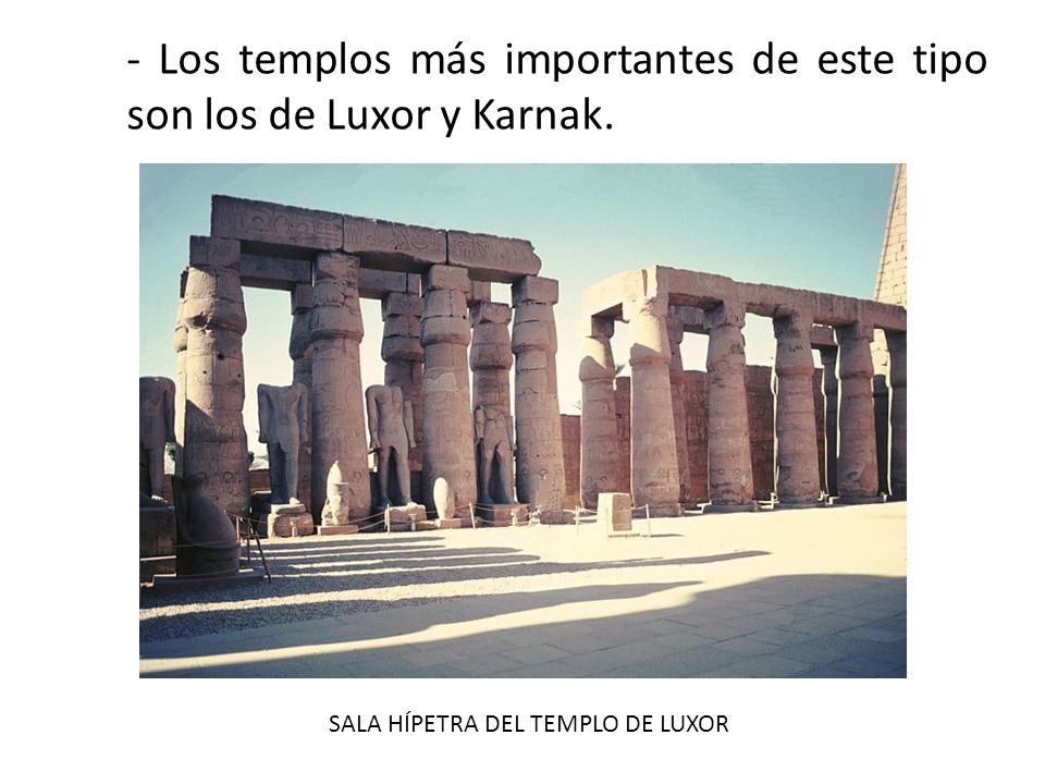 - Los templos más importantes de este tipo son los de Luxor y Karnak.