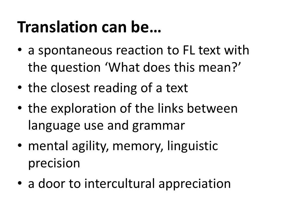 Translation can be… a spontaneous reaction to FL text with the question ‘What does this mean ’ the closest reading of a text.