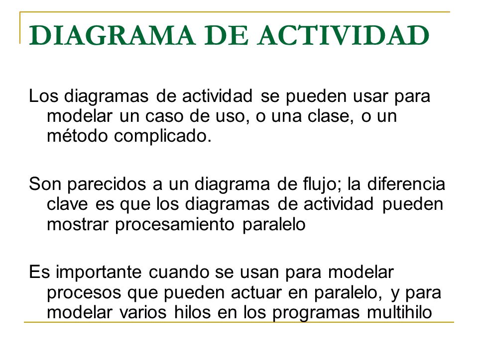 DIAGRAMA DE ACTIVIDAD Los diagramas de actividad se pueden usar para modelar un caso de uso, o una clase, o un método complicado.