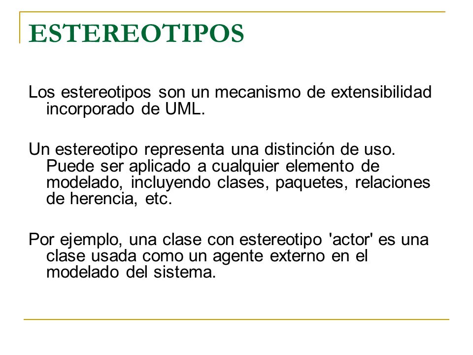 ESTEREOTIPOS Los estereotipos son un mecanismo de extensibilidad incorporado de UML.