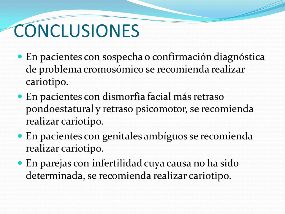 CONCLUSIONES En pacientes con sospecha o confirmación diagnóstica de problema cromosómico se recomienda realizar cariotipo.