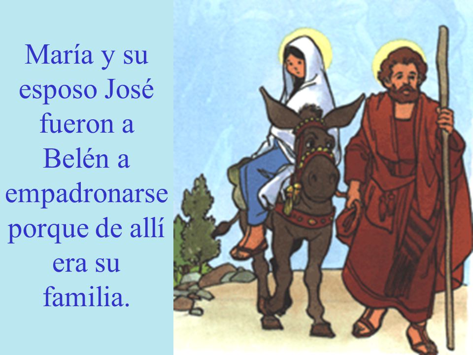 María y su esposo José fueron a Belén a empadronarse porque de allí era su familia.