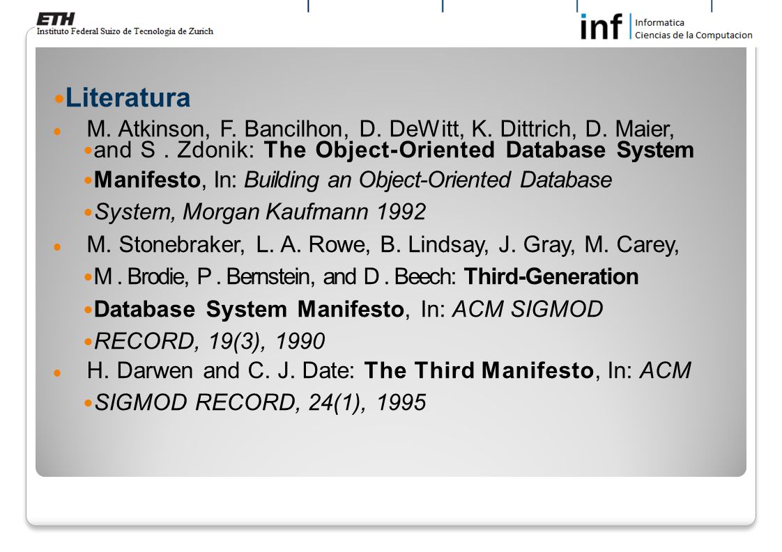 Literatura M. Atkinson, F. Bancilhon, D. DeWitt, K. Dittrich, D. Maier, and S . Zdonik: The Object-Oriented Database System.