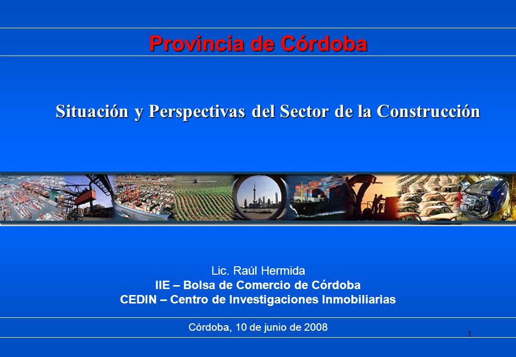Provincia de Córdoba Situación y Perspectivas del Sector de la Construcción. Lic. Raúl Hermida. IIE – Bolsa de Comercio de Córdoba.