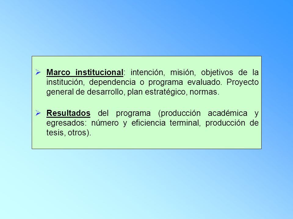Marco institucional: intención, misión, objetivos de la institución, dependencia o programa evaluado. Proyecto general de desarrollo, plan estratégico, normas.
