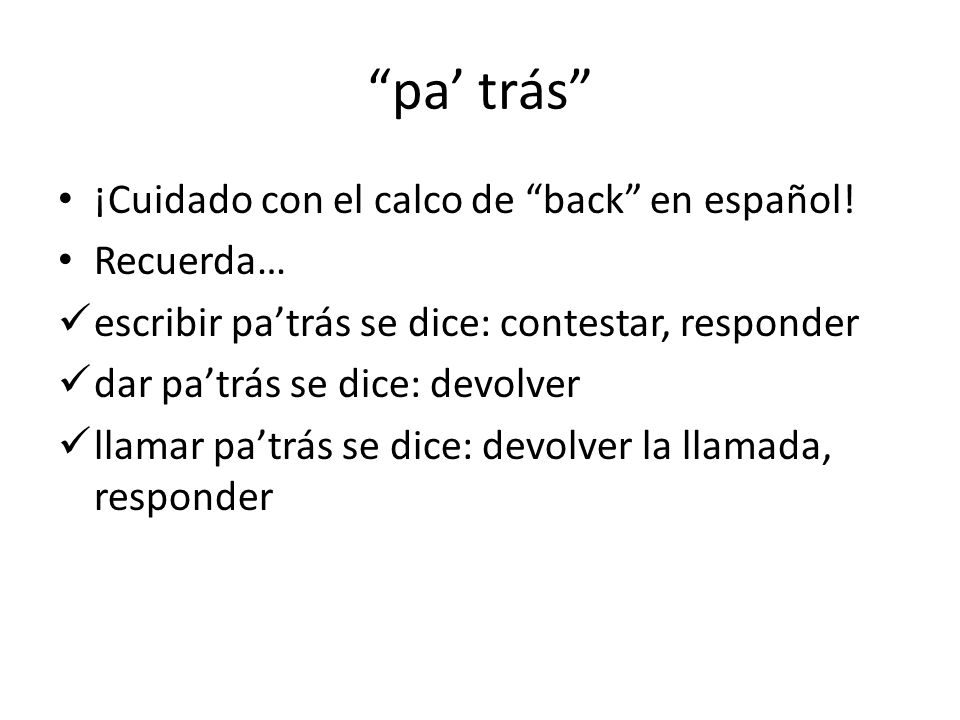 pa’ trás ¡Cuidado con el calco de back en español! Recuerda…
