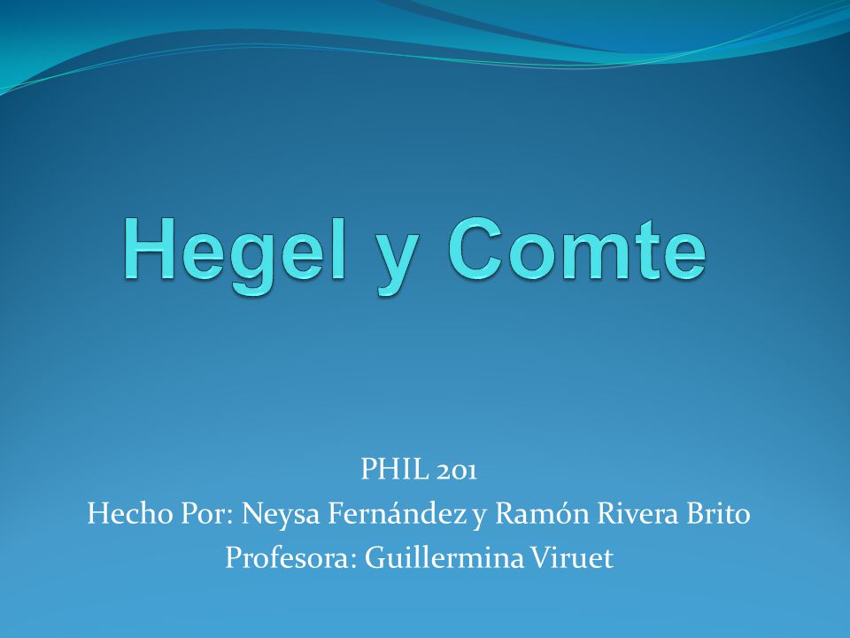 Hegel y Comte PHIL 201 Hecho Por: Neysa Fernández y Ramón Rivera Brito