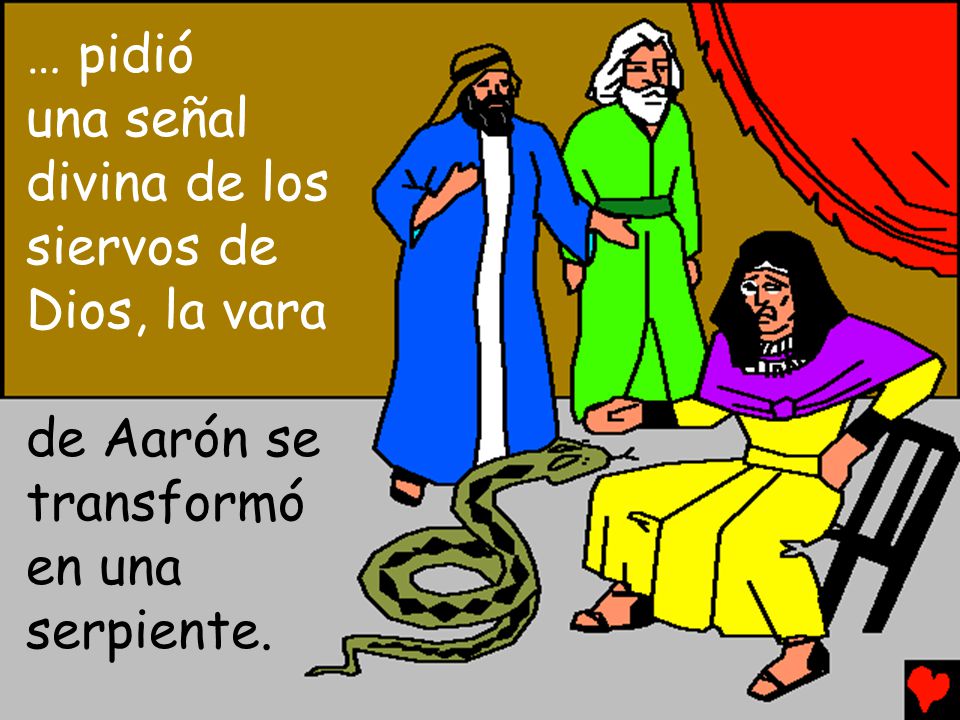 … pidió una señal divina de los siervos de Dios, la vara de Aarón se transformó en una serpiente.