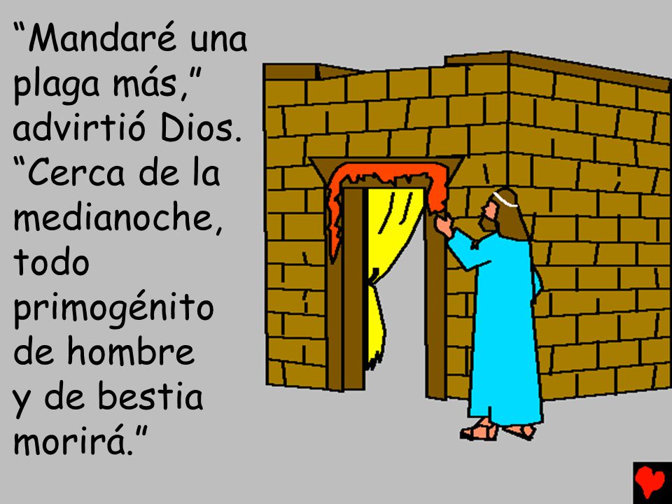 Mandaré una plaga más, advirtió Dios. Cerca de la. medianoche, todo. primogénito. de hombre.