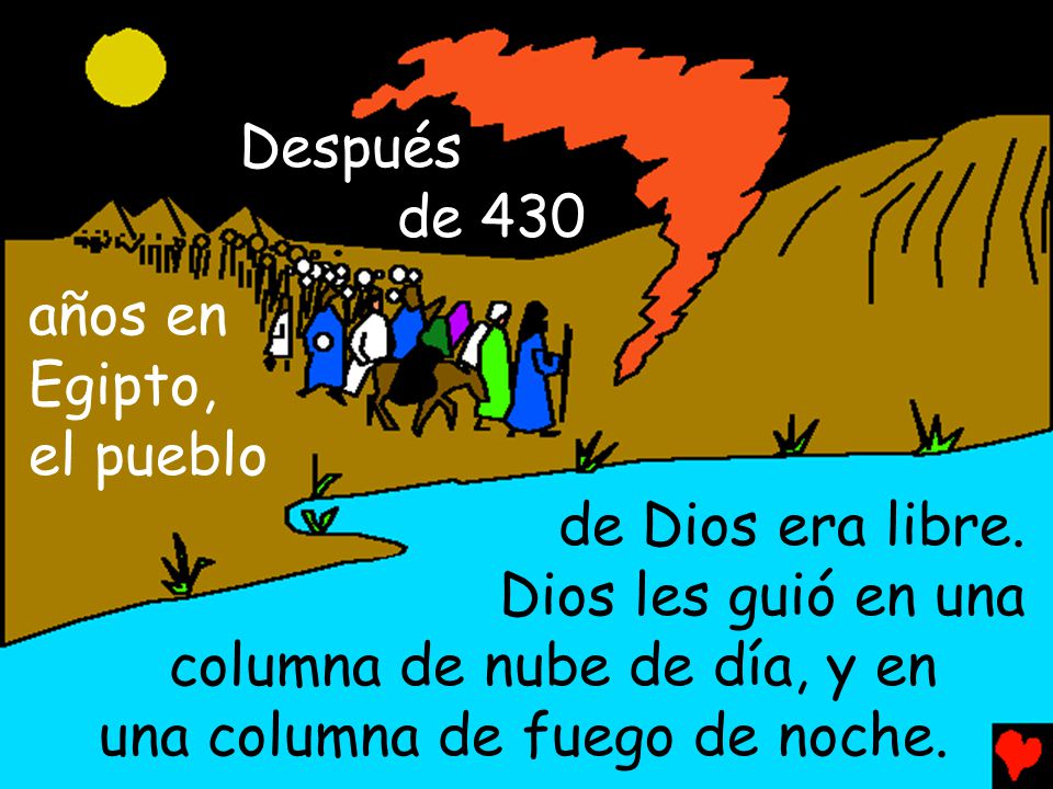 Después de 430. años en. Egipto, el pueblo. de Dios era libre. Dios les guió en una. columna de nube de día, y en.