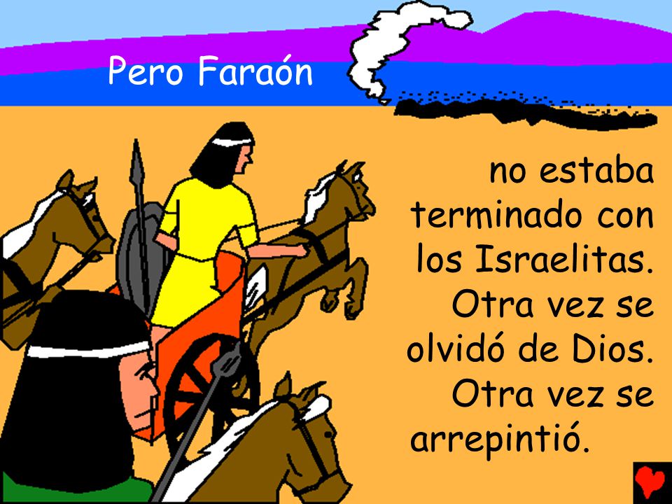 Pero Faraón no estaba terminado con los Israelitas. Otra vez se olvidó de Dios. arrepintió.