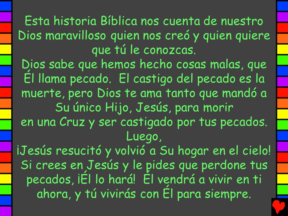 Esta historia Bíblica nos cuenta de nuestro Dios maravilloso quien nos creó y quien quiere que tú le conozcas.